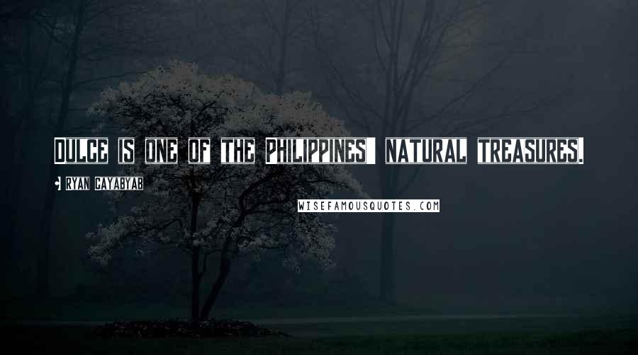 Ryan Cayabyab Quotes: Dulce is one of the Philippines' natural treasures.
