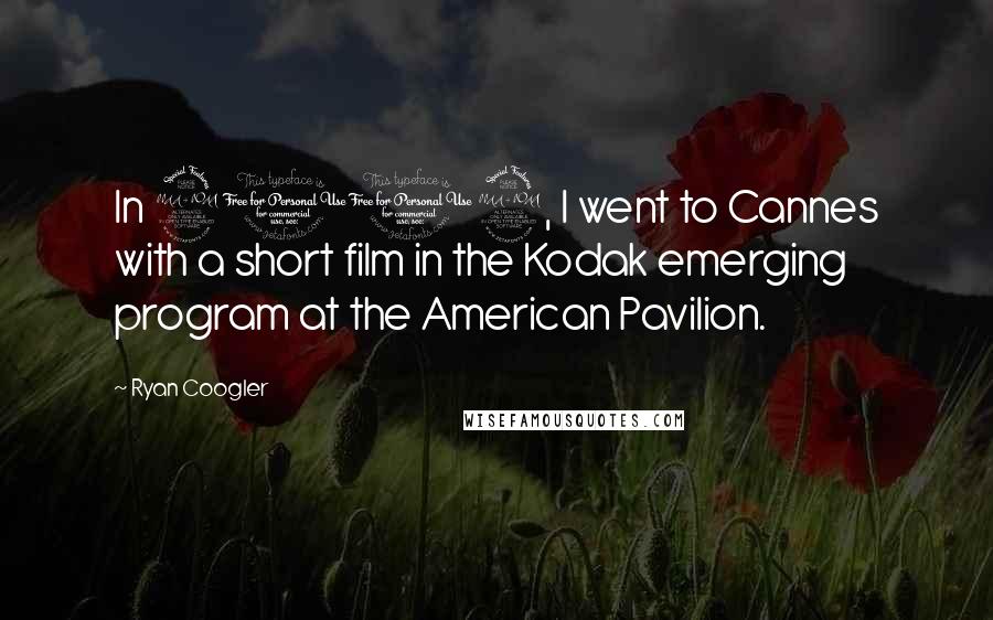 Ryan Coogler Quotes: In 2009, I went to Cannes with a short film in the Kodak emerging program at the American Pavilion.