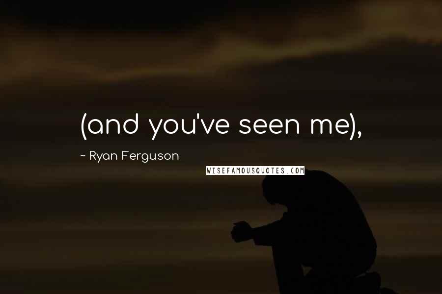 Ryan Ferguson Quotes: (and you've seen me),