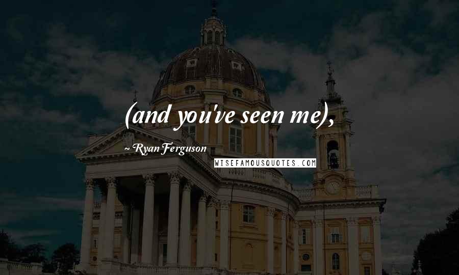 Ryan Ferguson Quotes: (and you've seen me),