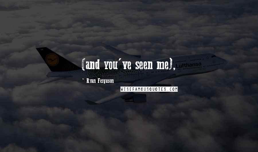 Ryan Ferguson Quotes: (and you've seen me),