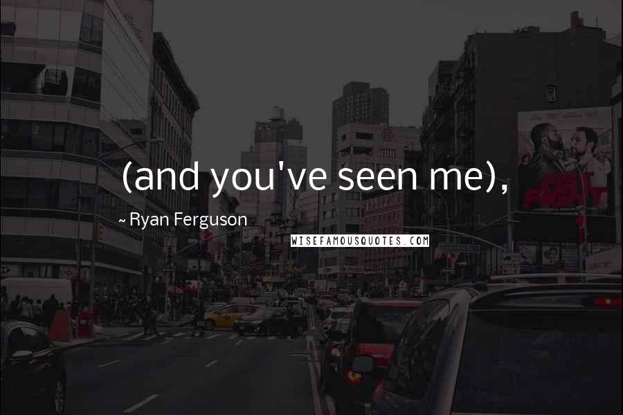 Ryan Ferguson Quotes: (and you've seen me),