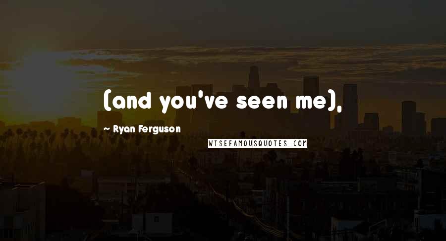 Ryan Ferguson Quotes: (and you've seen me),