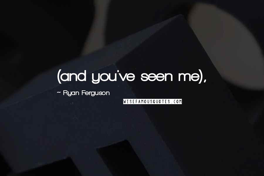 Ryan Ferguson Quotes: (and you've seen me),