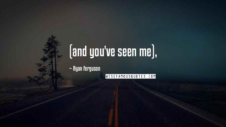 Ryan Ferguson Quotes: (and you've seen me),