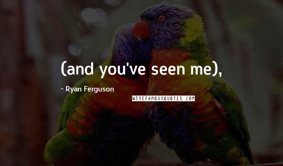 Ryan Ferguson Quotes: (and you've seen me),