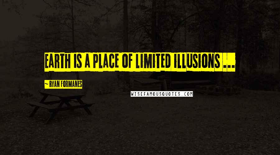 Ryan Formanes Quotes: Earth is a place of limited illusions ...