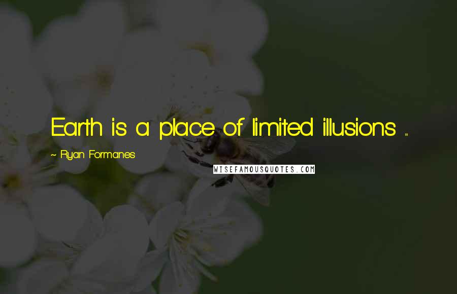 Ryan Formanes Quotes: Earth is a place of limited illusions ...