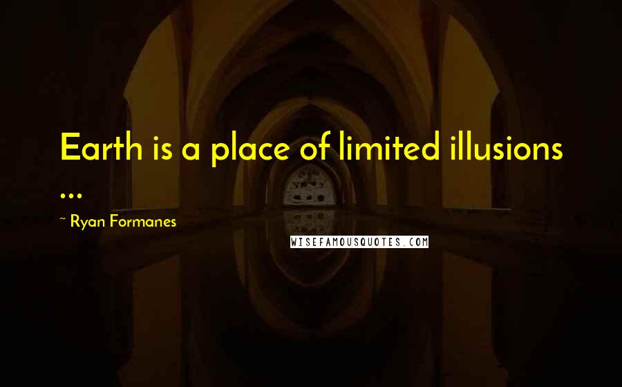 Ryan Formanes Quotes: Earth is a place of limited illusions ...