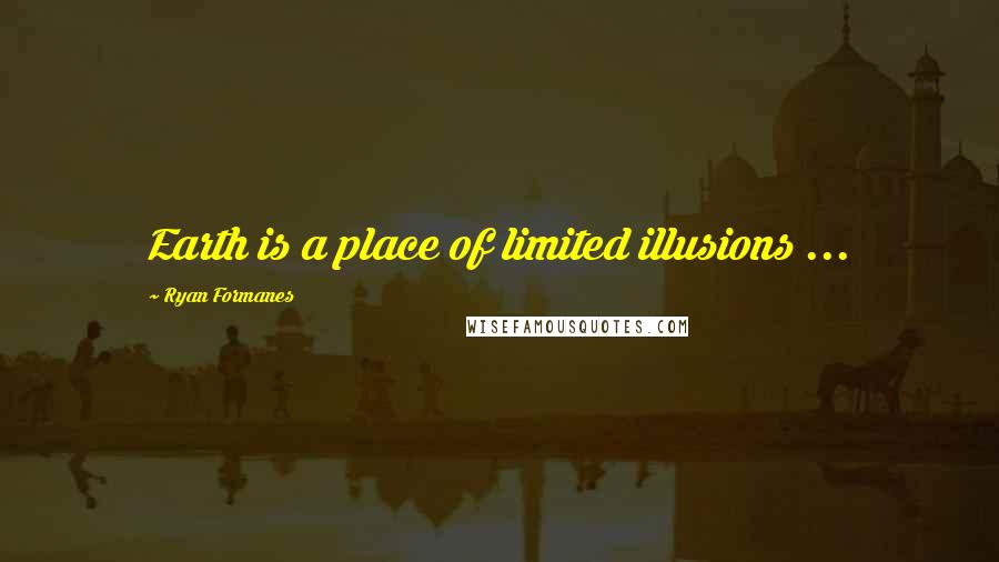 Ryan Formanes Quotes: Earth is a place of limited illusions ...