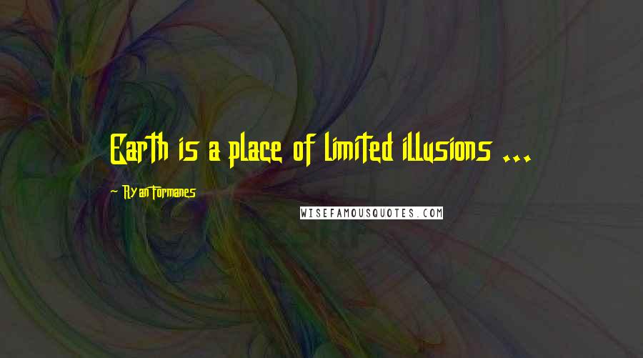 Ryan Formanes Quotes: Earth is a place of limited illusions ...