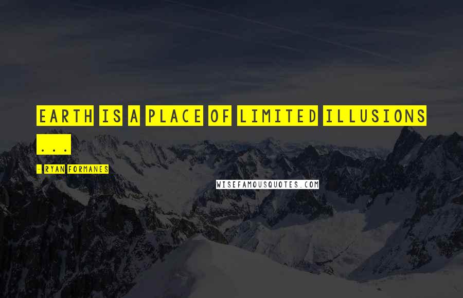 Ryan Formanes Quotes: Earth is a place of limited illusions ...