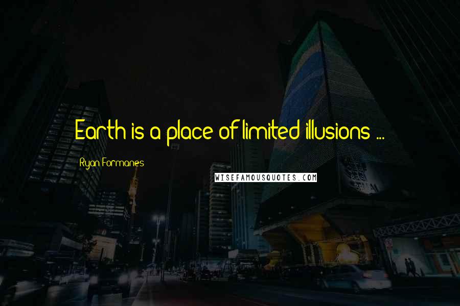 Ryan Formanes Quotes: Earth is a place of limited illusions ...