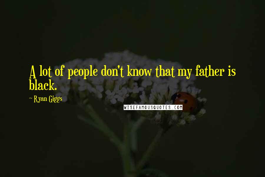 Ryan Giggs Quotes: A lot of people don't know that my father is black.