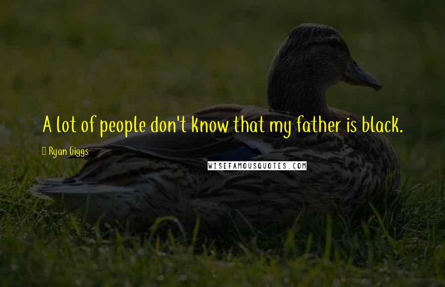 Ryan Giggs Quotes: A lot of people don't know that my father is black.