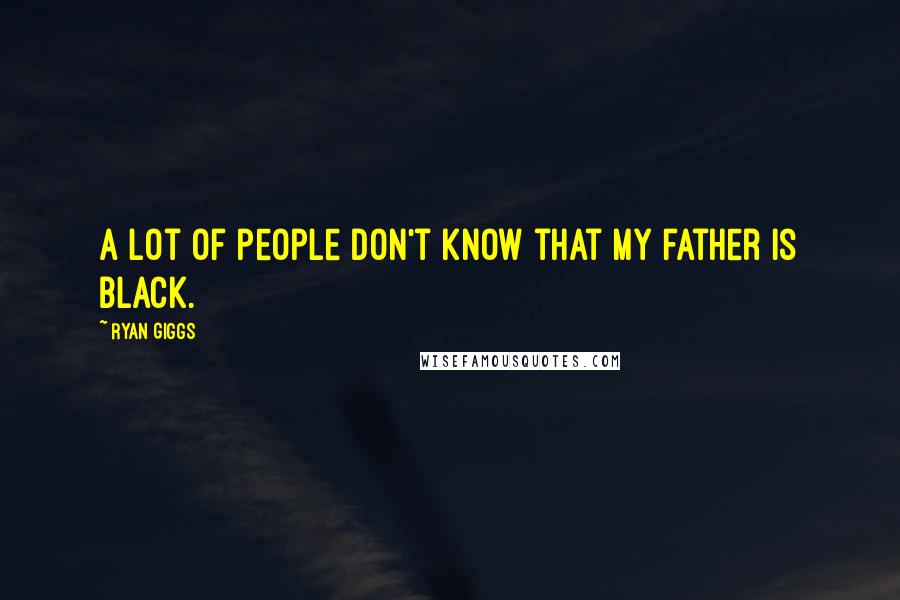 Ryan Giggs Quotes: A lot of people don't know that my father is black.