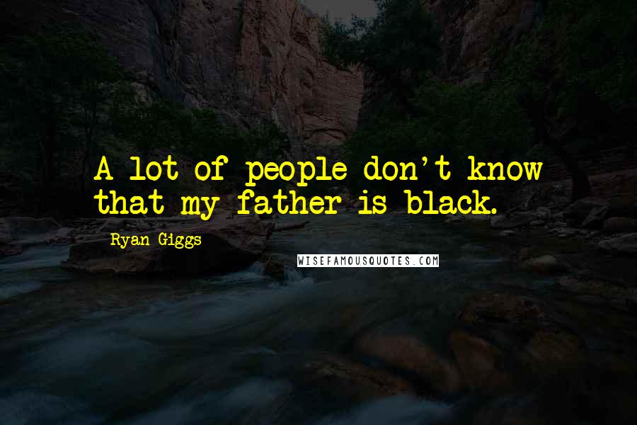 Ryan Giggs Quotes: A lot of people don't know that my father is black.