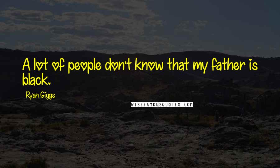 Ryan Giggs Quotes: A lot of people don't know that my father is black.