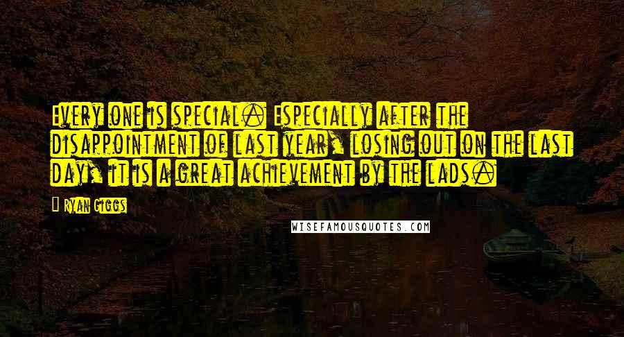 Ryan Giggs Quotes: Every one is special. Especially after the disappointment of last year, losing out on the last day, it is a great achievement by the lads.