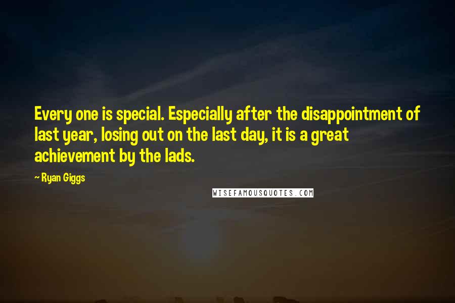 Ryan Giggs Quotes: Every one is special. Especially after the disappointment of last year, losing out on the last day, it is a great achievement by the lads.