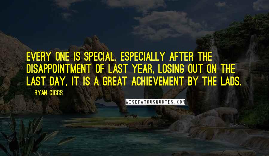 Ryan Giggs Quotes: Every one is special. Especially after the disappointment of last year, losing out on the last day, it is a great achievement by the lads.