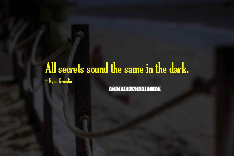 Ryan Graudin Quotes: All secrets sound the same in the dark.