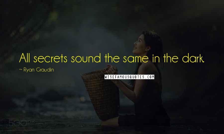 Ryan Graudin Quotes: All secrets sound the same in the dark.