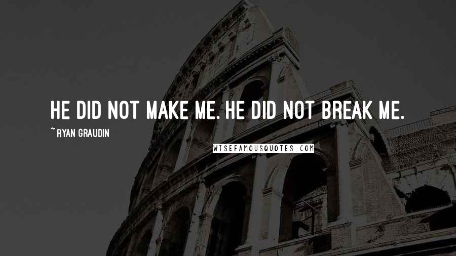 Ryan Graudin Quotes: He did not make me. He did not break me.