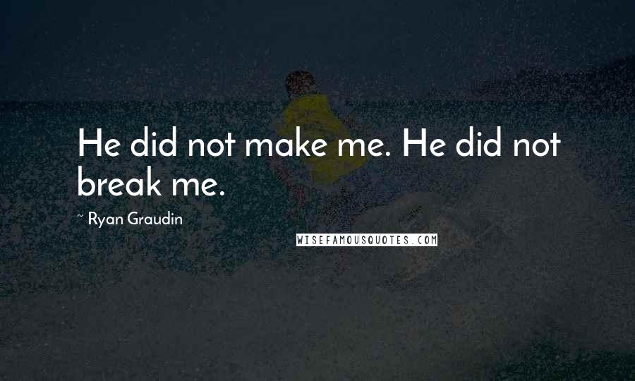 Ryan Graudin Quotes: He did not make me. He did not break me.