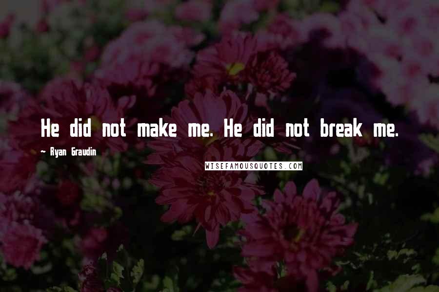 Ryan Graudin Quotes: He did not make me. He did not break me.