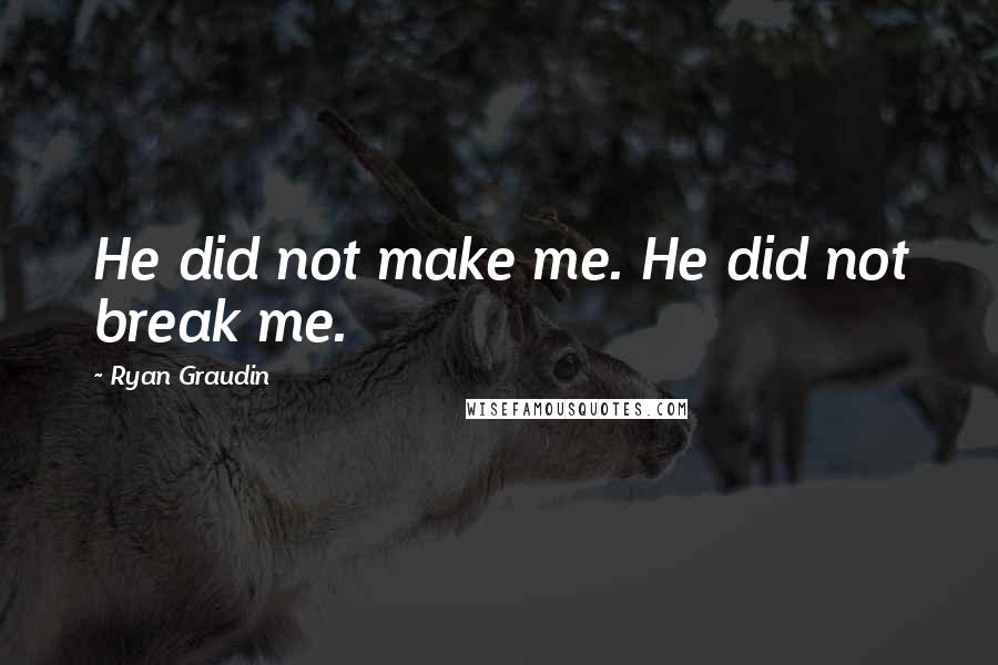 Ryan Graudin Quotes: He did not make me. He did not break me.