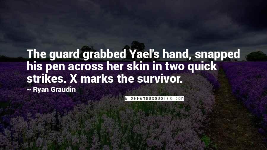 Ryan Graudin Quotes: The guard grabbed Yael's hand, snapped his pen across her skin in two quick strikes. X marks the survivor.