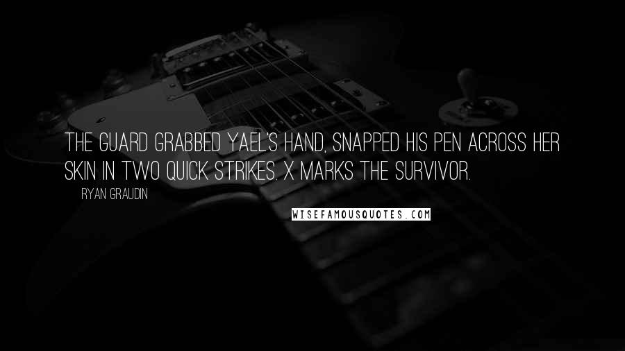 Ryan Graudin Quotes: The guard grabbed Yael's hand, snapped his pen across her skin in two quick strikes. X marks the survivor.