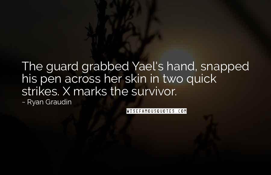 Ryan Graudin Quotes: The guard grabbed Yael's hand, snapped his pen across her skin in two quick strikes. X marks the survivor.