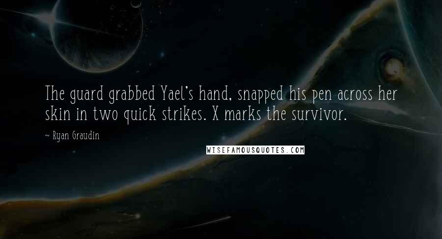 Ryan Graudin Quotes: The guard grabbed Yael's hand, snapped his pen across her skin in two quick strikes. X marks the survivor.