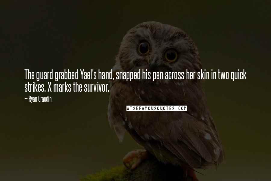 Ryan Graudin Quotes: The guard grabbed Yael's hand, snapped his pen across her skin in two quick strikes. X marks the survivor.