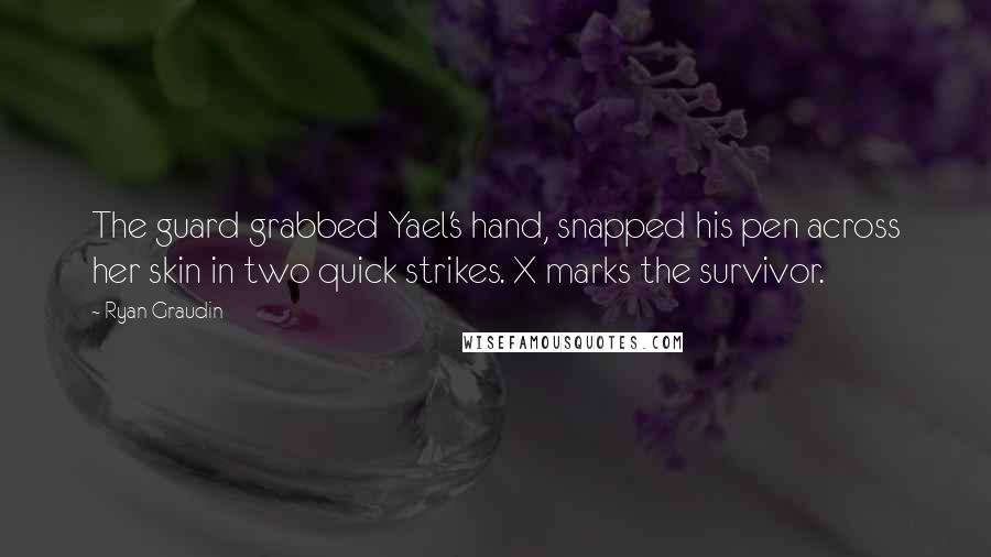 Ryan Graudin Quotes: The guard grabbed Yael's hand, snapped his pen across her skin in two quick strikes. X marks the survivor.
