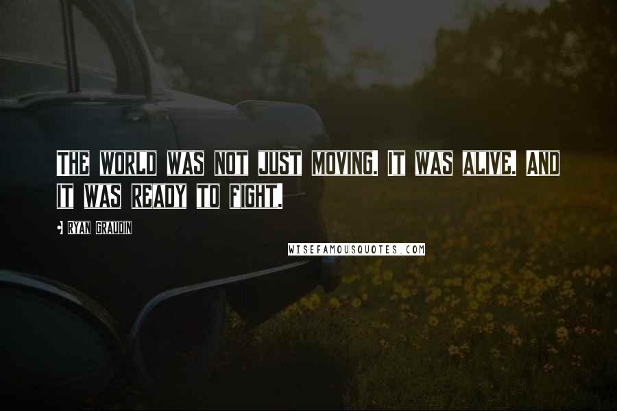 Ryan Graudin Quotes: The world was not just moving. It was alive. And it was ready to fight.