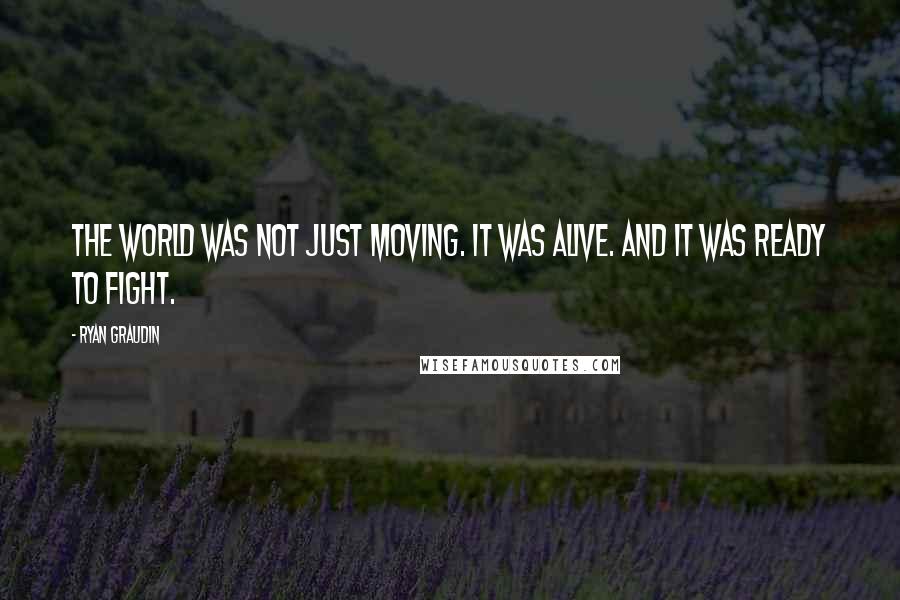 Ryan Graudin Quotes: The world was not just moving. It was alive. And it was ready to fight.