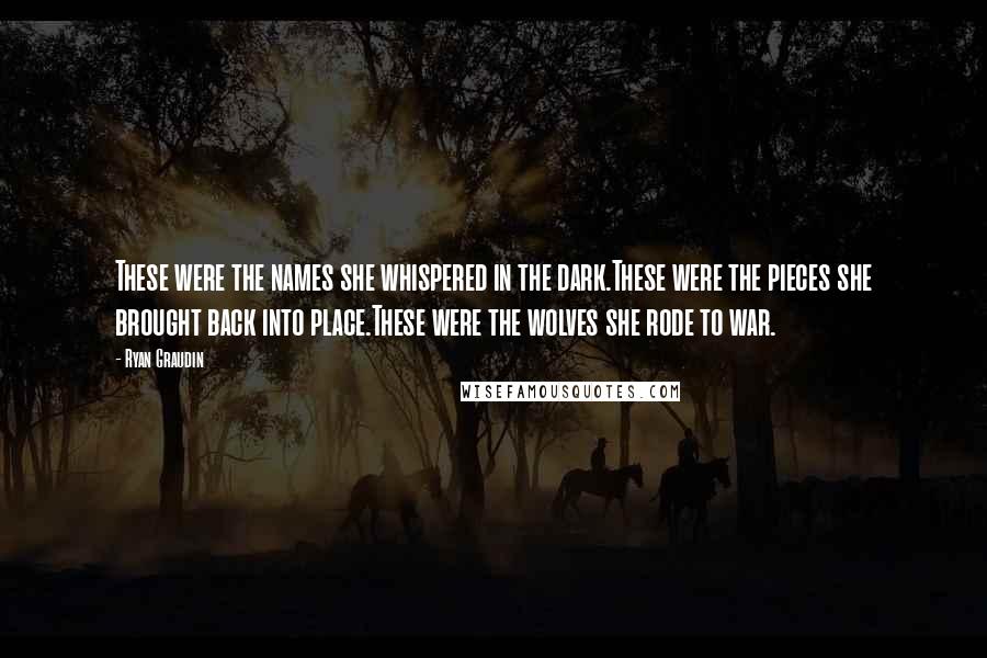 Ryan Graudin Quotes: These were the names she whispered in the dark.These were the pieces she brought back into place.These were the wolves she rode to war.