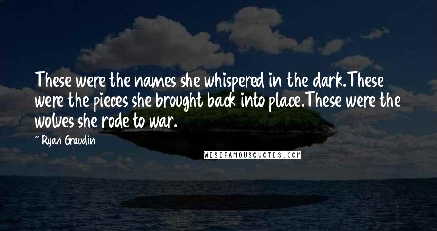 Ryan Graudin Quotes: These were the names she whispered in the dark.These were the pieces she brought back into place.These were the wolves she rode to war.