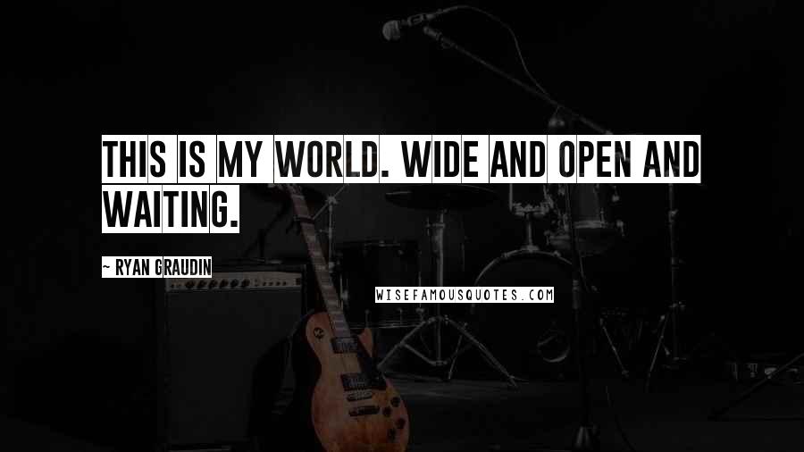 Ryan Graudin Quotes: This is my world. Wide and open and waiting.