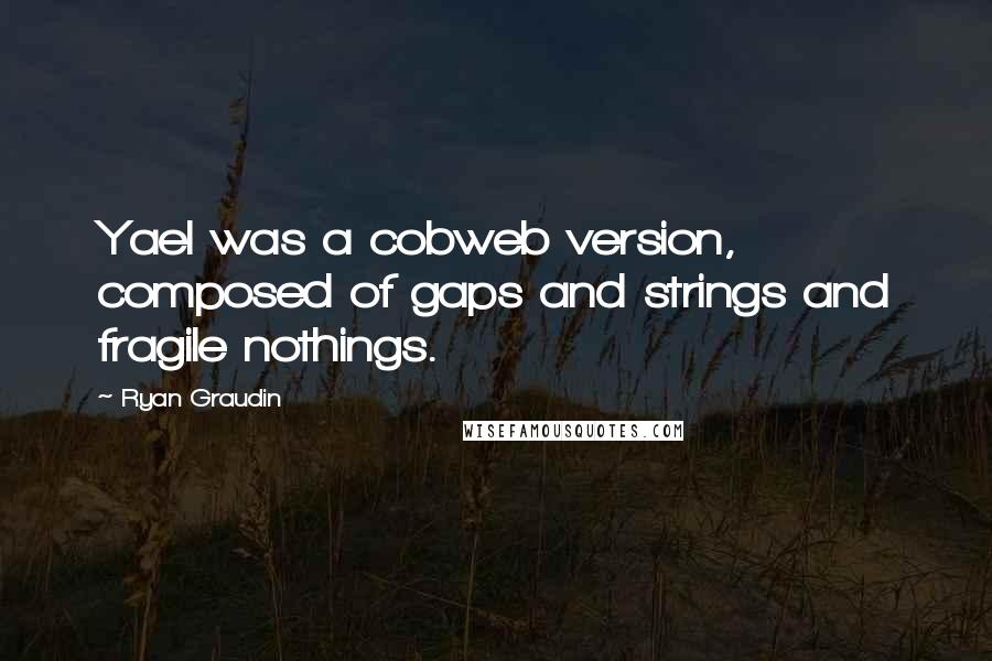 Ryan Graudin Quotes: Yael was a cobweb version, composed of gaps and strings and fragile nothings.