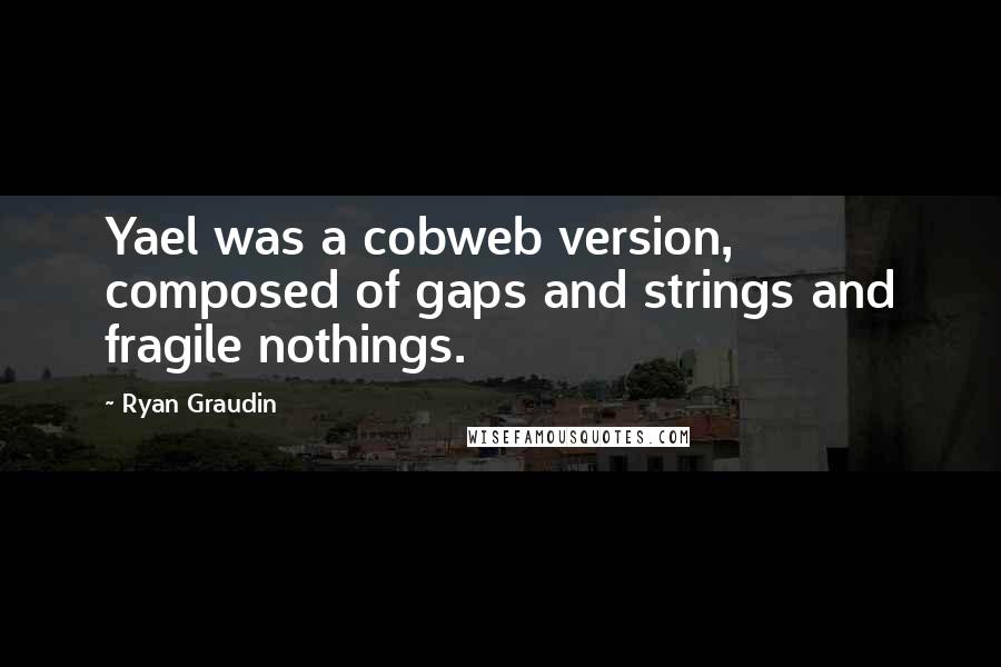 Ryan Graudin Quotes: Yael was a cobweb version, composed of gaps and strings and fragile nothings.