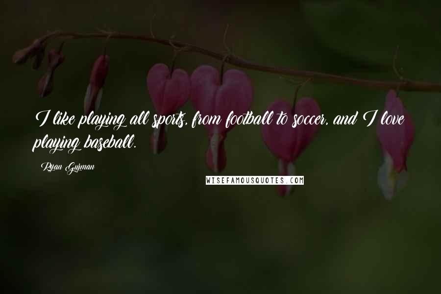 Ryan Guzman Quotes: I like playing all sports, from football to soccer, and I love playing baseball.