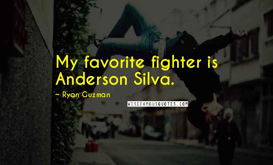 Ryan Guzman Quotes: My favorite fighter is Anderson Silva.