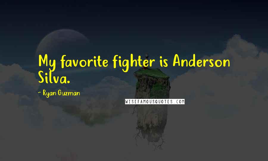 Ryan Guzman Quotes: My favorite fighter is Anderson Silva.