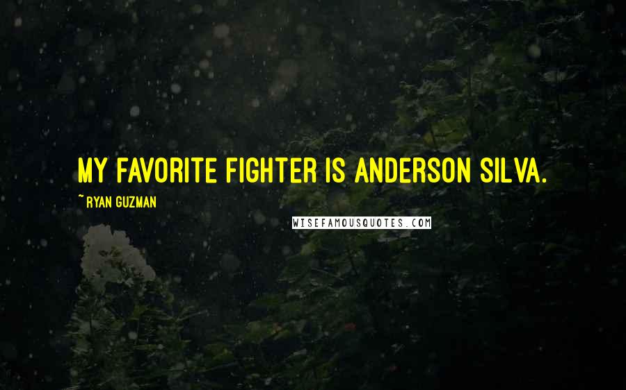 Ryan Guzman Quotes: My favorite fighter is Anderson Silva.