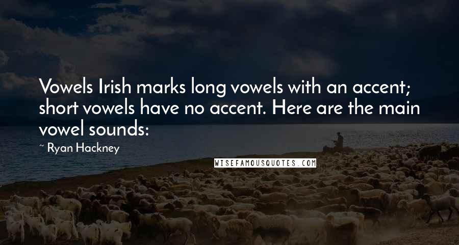 Ryan Hackney Quotes: Vowels Irish marks long vowels with an accent; short vowels have no accent. Here are the main vowel sounds: