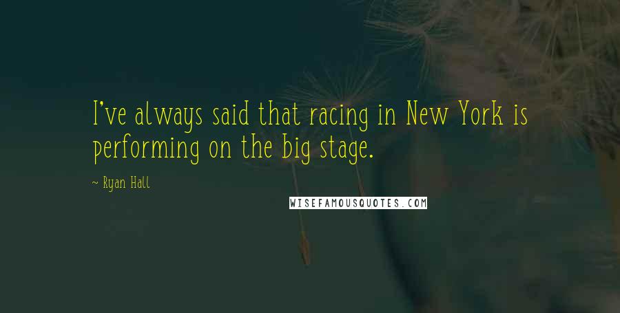 Ryan Hall Quotes: I've always said that racing in New York is performing on the big stage.